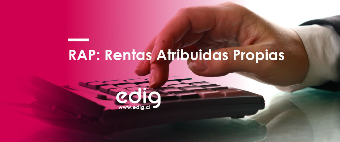 Las Rentas Atribuidad Propias, RAP, son un registro para el cálculo de los montos afectos a impuetos