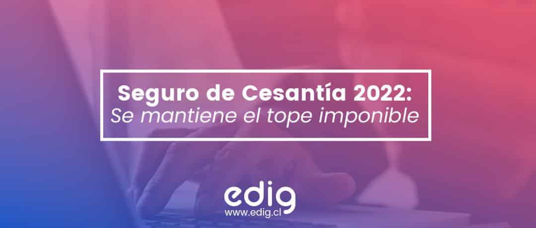 Seguro de Cesantía 2022: Se mantiene el tope imponible