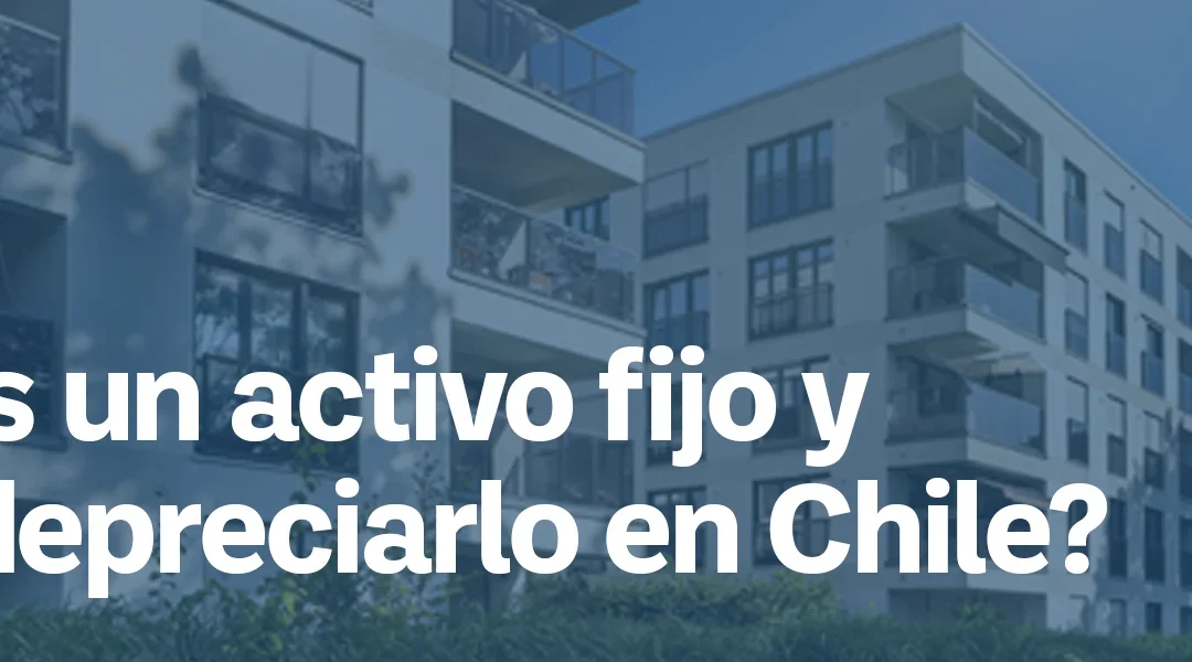 ¿Qué es un activo fijo? Tipos, depreciación y vida útil SII